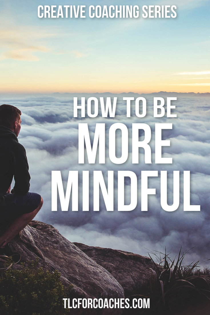 Creative Coaching Series - How to Be More Mindful
