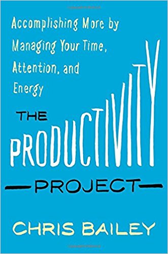 The Productivity Project: Accomplishing More by Managing Your Time, Attention and Energy