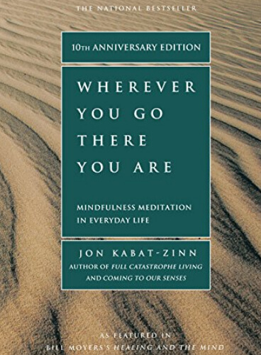 Wherever You Go There You Are: Mindfulness Meditation in Everday Life
