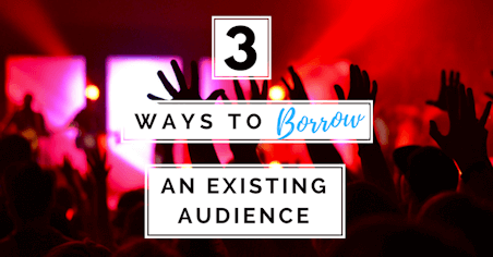 3 Ways to Borrow an Existing Audience